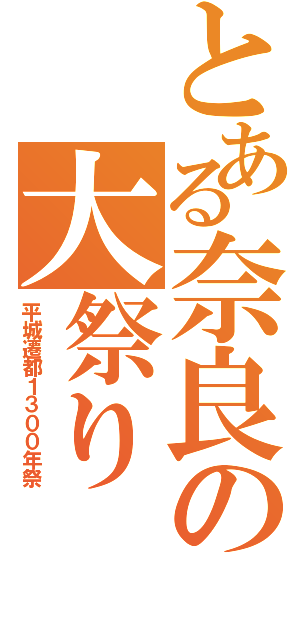 とある奈良の大祭り（平城遷都１３００年祭）