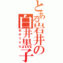 とある岩井の白井黒子（岩井ですの）