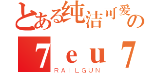 とある纯洁可爱の７ｅｕ７ｄ７（ＲＡＩＬＧＵＮ）