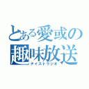 とある愛或の趣味放送（テイストラジオ）