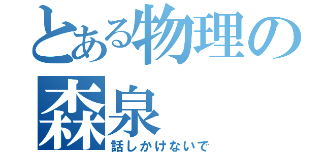 とある物理の森泉（話しかけないで）