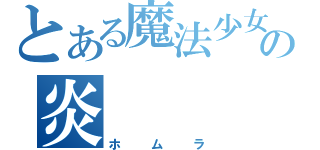 とある魔法少女の炎（ホムラ）