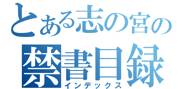 とある志の宮の禁書目録（インデックス）