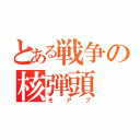 とある戦争の核弾頭（モアブ）