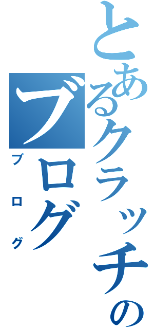 とあるクラッチングのブログ（ブログ）