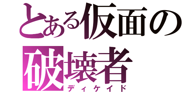 とある仮面の破壊者（ディケイド）