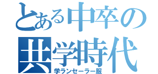 とある中卒の共学時代（学ランセーラー服）