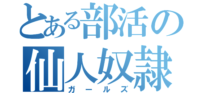 とある部活の仙人奴隷（ガールズ）