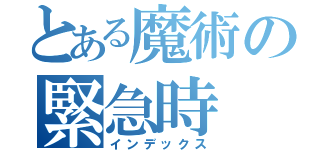 とある魔術の緊急時（インデックス）