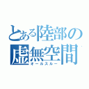 とある陸部の虚無空間（オールスルー）