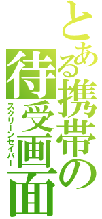 とある携帯の待受画面（スクリーンセイバー）