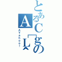 とあるＣｇのＡ［Ｌ＾（ＡＹａｈｏｏ！）