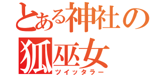 とある神社の狐巫女（ツイッタラー）