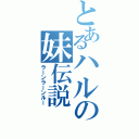 とあるハルの妹伝説（ラーンラーンルー）