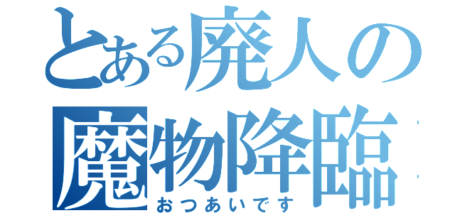 とある廃人の魔物降臨（おつあいです）