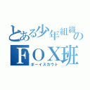 とある少年組織のＦＯＸ班（ボーイスカウト）