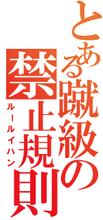 とある蹴級の禁止規則Ⅱ（ルールイハン）