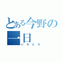 とある今野の一日（いちにち）