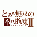 とある無双の不可拘束Ⅱ（アンチェイン）