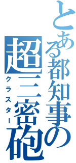 とある都知事の超三密砲（クラスター）