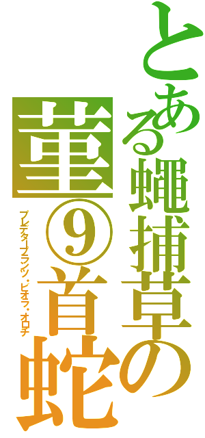 とある蠅捕草の菫⑨首蛇　Ａ３０００（プレデタープランツ・ビオラ・オロチ）