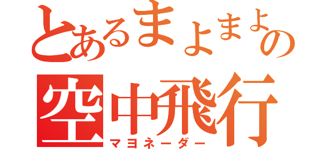 とあるまよまよの空中飛行（マヨネーダー）