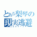 とある梨琴の現実逃避（エスケープ）