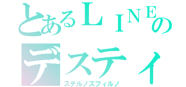 とあるＬＩＮＥのデスティニー（ステルノスフィルノ）