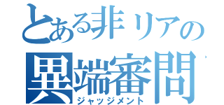 とある非リアの異端審問（ジャッジメント）