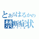 とあるはるかの禁断症状（ダウン症）