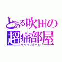 とある吹田の超痛部屋（ケイオンルーム）