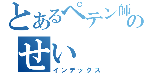 とあるペテン師のせい（インデックス）