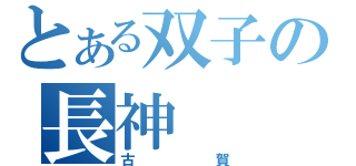 とある双子の長神（古賀）