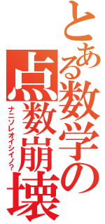 とある数学の点数崩壊（ナニソレオイシイノ？）