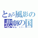 とある風影の悲劇の国（杉山 ミラー）