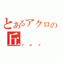 とあるアクロの丘（ブログ）