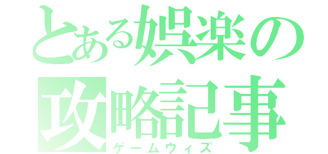 とある娯楽の攻略記事（ゲームウィズ）