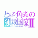 とある角煮の独裁国家Ⅱ（ミサイルをぶっ放せ編）