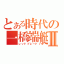 とある時代の一橋端艇Ⅱ（レッドブレード）