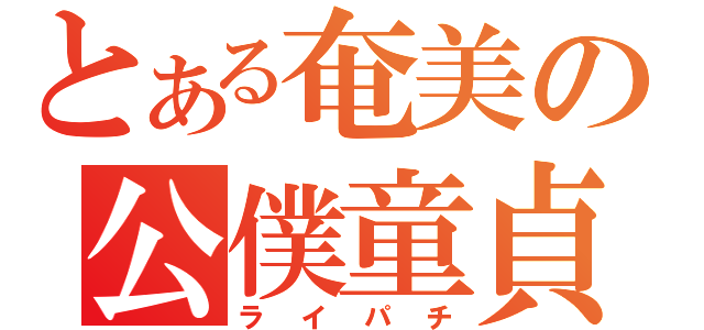 とある奄美の公僕童貞（ライパチ）