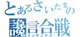 とあるさいたまの讒言合戦（インデックス）