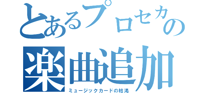 とあるプロセカの楽曲追加（ミュージックカードの枯渇）