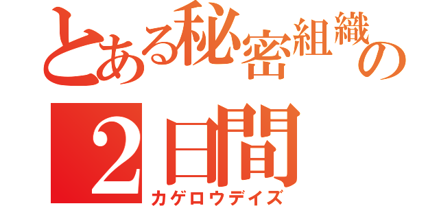 とある秘密組織の２日間（カゲロウデイズ）