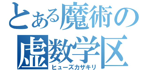 とある魔術の虚数学区（ヒューズカザキリ）