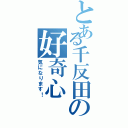 とある千反田の好奇心（気になります！）