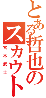 とある哲也のスカウトマン（宮木武士）