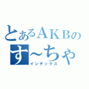 とあるＡＫＢのす～ちゃん（インデックス）