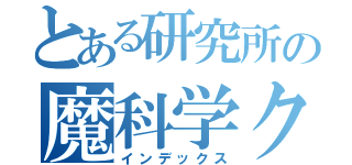 とある研究所の魔科学クラフト（インデックス）