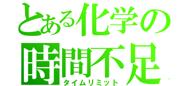 とある化学の時間不足（タイムリミット）