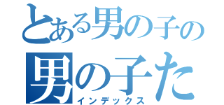 とある男の子の男の子たち（インデックス）